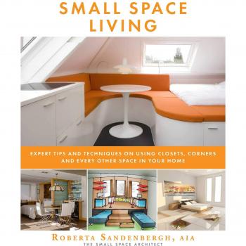 Small Space Living: Expert Tips and Techniques on Using Closets, Corners, and Every Other Space in Your Home