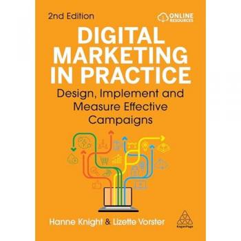 Digital Marketing in Practice : Design, Implement and Measure Effective Campaigns