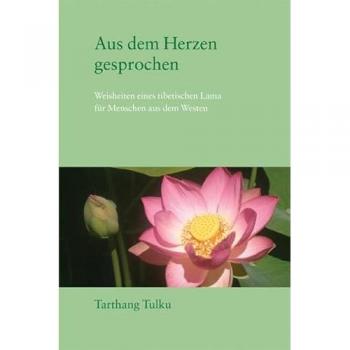 Aus dem Herzen gesprochen: Weisheit eines tibetischen Lehrers für den Westen: Weisheiten eines tibetischen Lama für Menschen aus dem Westen