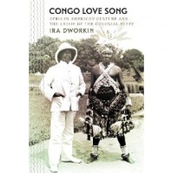 Congo Love Song: African American Culture and the Crisis of the Colonial State (John Hope Franklin Series in African American History and Culture)
