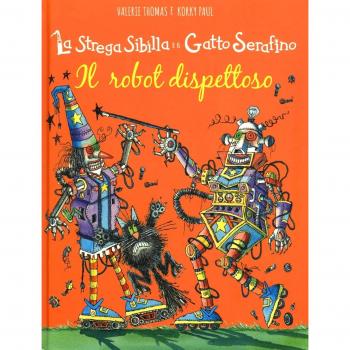 Il robot dispettoso. La strega Sibilla e il gatto Serafino. Ediz....