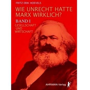 Hoevels, Fritz Erik Wie Unrecht Hatte Marx Wirklich?: Band I: Gesellschaft Und Wirtschaft