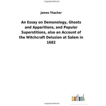An Essay on Demonology, Ghosts and Apparitions, and Popular Superstitions, also an Account of the Witchcraft Delusion at Salem in 1682