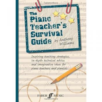 The Piano Teacher's Survival Guide: Inspiring Teaching Strategies, In-Depth Technical Advice, and Imaginative Ideas for Piano Teachers and Pianists