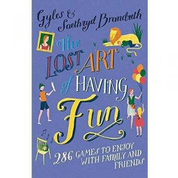 Gyles Brandreth The Lost Art Of Having Fun: 286 Games To Enjoy With Family And Friends
