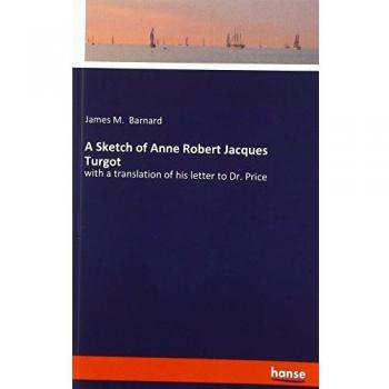 A Sketch of Anne Robert Jacques Turgot: with a translation of his letter to Dr. Price