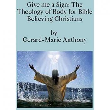 Give me a Sign: The Theology of Body for Bible Believing Christians
