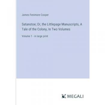 Satanstoe; Or, the Littlepage Manuscripts, A Tale of the Colony, In Two Volumes: Volume 1