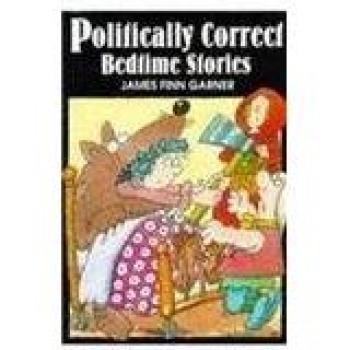 Garner, James Finn Politically Correct Bedtime Stories: A Collection Of Modern Tales For Our Life And Times