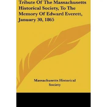 Tribute Of The Massachusetts Historical Society To The Memory Of Edward Everett January 30 1865