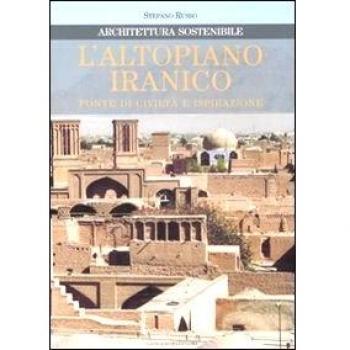L'altopiano iranico. Fonte di civiltà e ispirazione. Architettura sostenibile. Ediz. illustrata