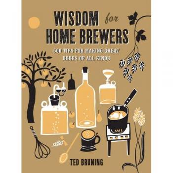 Wisdom for Home Brewers: 500 Tips for Making Great Beers of All Kinds