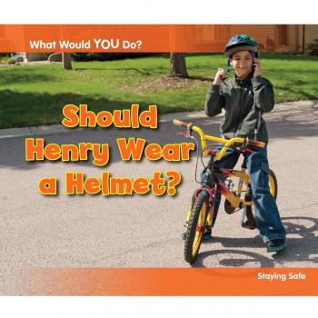 Should Henry Wear a Helmet?: Staying Safe (What Would You ... by Rebecca Rissman