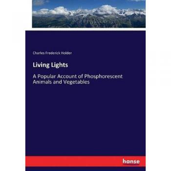 Living Lights: A Popular Account of Phosphorescent Animals and Vegetables