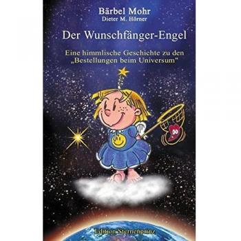 Der Wunschfänger-Engel: Eine himmlische Geschichte über die Bestellungen beim Universum