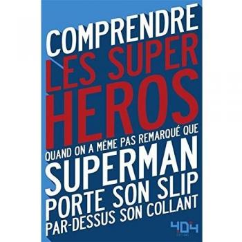 Comprendre les super-héros : Quand on a même pas remarqué que Superman porte son slip par-dessus son collant