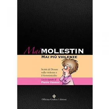 Mai Molestin. Mai più violenze. Scritti di donne sulla violenza e il femminicidio. Ediz. illustrata
