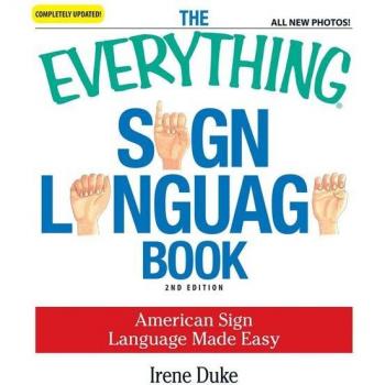 The Everything Sign Language Book : American Sign Language Made Easy, by Irene Duke