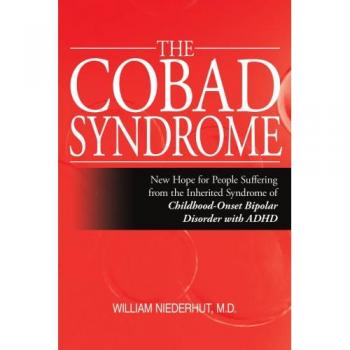 THE COBAD SYNDROME: New Hope for People Suffering from the Inherited Syndrome of Childhood-Onset Bipolar Disorder with ADHD