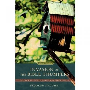 Invasion of the Bible Thumpers: Tales of the North Woods and Other Places