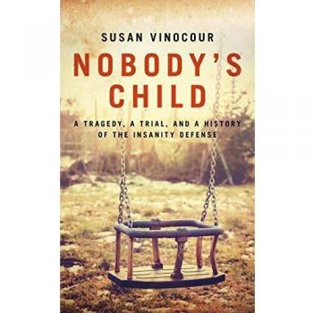 Nobody's Child : A Tragedy, a Trial, and a History of the Insanity Defense