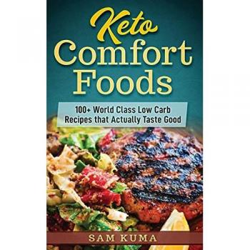 Keto Comfort Foods: 100+ World Class Low Carb Recipes that Actually Taste Good