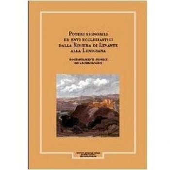 Giornale storico della Lunigiana e del territorio lucense. Poteri signorili ed enti ecclesiastici dalla riviera di Levante alla Lunigiana. Aggiornamenti storici e...