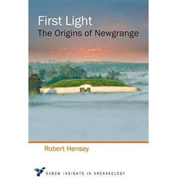First Light: The Origins of Newgrange (Oxbow Insights in Archaeology)