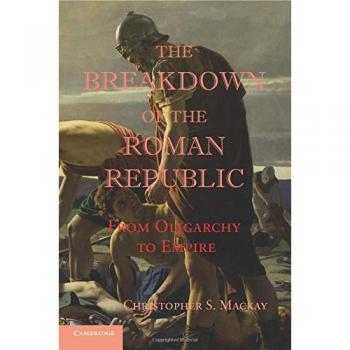 The Breakdown of the Roman Republic: From Oligarchy To Empire