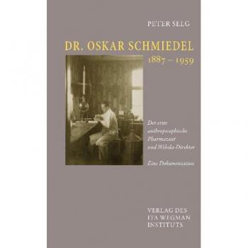 Peter Selg Dr. Oskar Schmiedel: Der Erste Anthroposophische Pharmazeut Und Weleda-Direktor