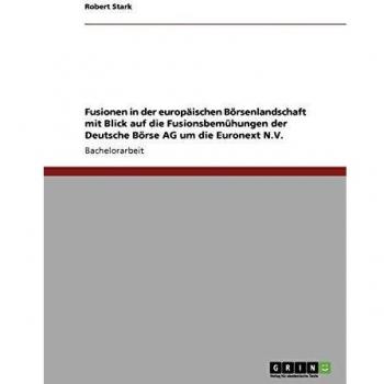 Fusionen in der europäischen Börsenlandschaft mit Blick auf die Fusionsbemühungen der Deutsche Börse AG um die Euronext N.V.