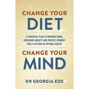 Change Your Diet, Change Your Mind: A powerful plan to improve mood, overcome anxiety and protect memory for a lifetime of optimal mental health