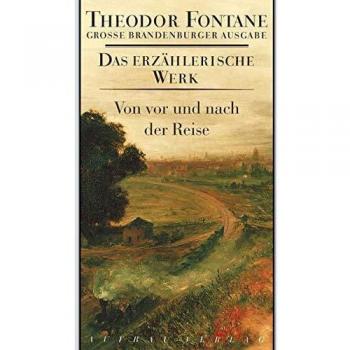 Theodor Fontane Das Erzählerische Werk. Grosse Brandenburger Ausgabe: Von Vor Und Nach Der Reise: Plaudereien Und Kleine Geschichten. Das Erzählerische Werk, Band 19. ... Ausgabe: Bd 19 (Fontane Gba Erz. Werk)