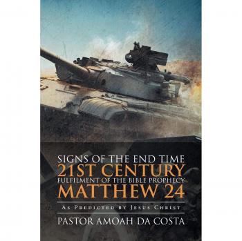 Da Costa, Pastor Amoah: Signs of the End Time 21st Century Fulfilment of the Bible Prophecy Matthew 24
