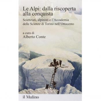 Le Alpi: dalla riscoperta alla conquista. Scienziati, alpinisti e l'Accademia delle scienze di Torino nell'Ottocento