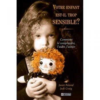 VOTRE ENFANT EST-IL TROP SENSIBLE. Comment le comprendre, l'aider, l'aimer