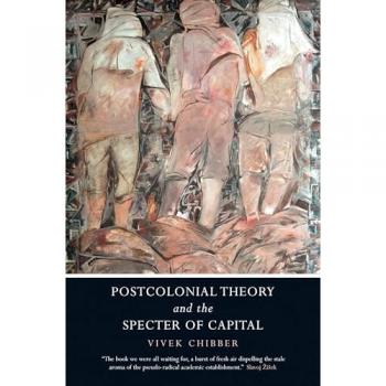 Vivek Chibber Postcolonial Theory and the Specter of Capital