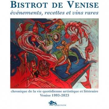 Bistrot de Venise. Evénements, recettes et vin rares. Chronique de la vie quotidiane artistiche et littéraire Venise 1993-2023