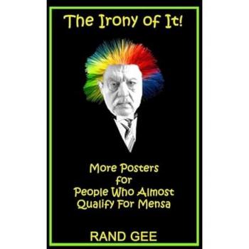 The Irony of It!: More Posters for People Who Almost Qualify for Mensa
