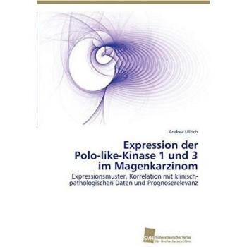 Expression der Polo-like-Kinase 1 und 3 im Magenkarzinom: Expressionsmuster, Korrelation mit klinisch-pathologischen Daten und Prognoserelevanz