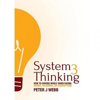 System 3 Thinking : How to choose wisely when facing doubt, dilemma, or disruption