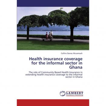 Health insurance coverage for the informal sector in Ghana: The role of Community Based Health Insurance in extending health insurance coverage to the informal sector in Ghana