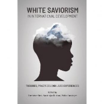 White Saviorism in International Development: Theories, Practices and Lived Experiences