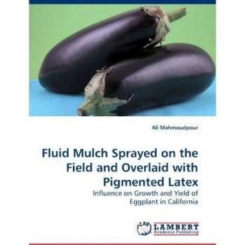 Fluid Mulch Sprayed on the Field and Overlaid with Pigmented Latex: Influence on Growth and Yield of Eggplant in California