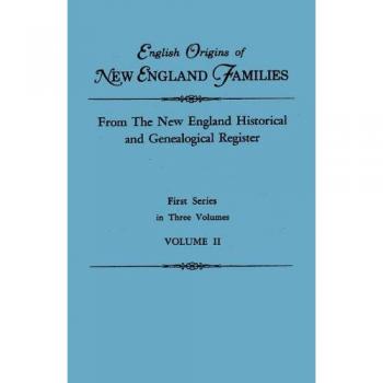 English Origins of New England Families. From The New England Historical and Genealogical Register. First Series, in Three Volumes. Volume II