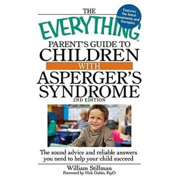 The Everything Parent's Guide to Children with Asperger's Syndrome: The Sound Advice and Reliable Answers You Need to Help Your Child Succeed
