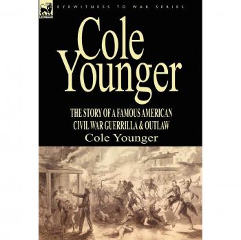 Cole Younger: The Story of a Famous American Civil War Guerrilla & Outlaw