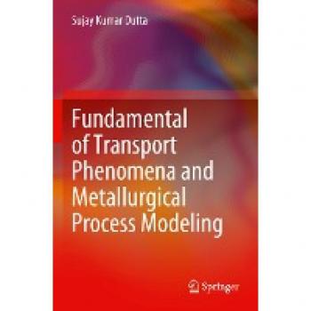 Dutta, Sujay Kumar: Fundamental of Transport Phenomena and Metallurgical Process Modeling