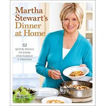 Martha Stewart'S Dinner At Home: 52 Quick Meals To Cook For Family And Friends