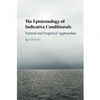 Epistemology of Indicative Conditionals : Formal and Empirical Approaches, Pa...